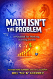 MATH ISN’T THE PROBLEM: A Playbook for Thinking, Learning, and Life.