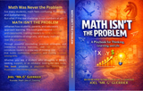 MATH ISN’T THE PROBLEM: A Playbook for Thinking, Learning, and Life.